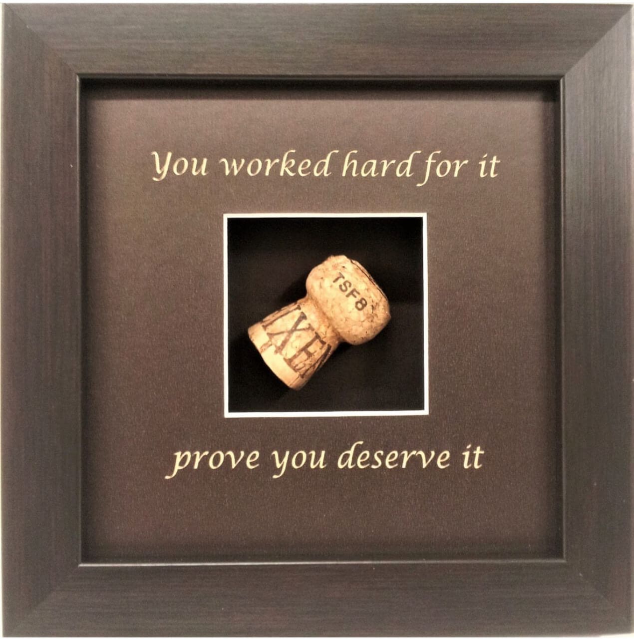 You worked hard for it prove you deserve it framed wine cork.